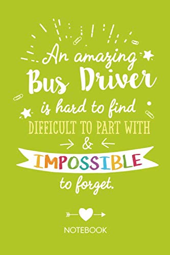 An amazing Bus Driver is hard to find difficult to part with &amp; impossible to forget: Great Notebook for Bus Driver Gifts for Men &amp; Women, Retiring Bus Driver, Thank You Gifts or Birthday gifts
