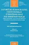  L\'Autorite Des Decisions De Justice Constitutionnelles Et Europeennes Sur Le Juge Administratif Francais. Tome 192, Conseil Constitutionnel, Cour De ... Et Cour Europeenne Des Droits De L\'Homme