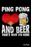  College Ruled Notebook, Ping pong and beer thats why I am here: Writing Journal, Home School Supplies for College Students _ 6x9 in 114 Pages White Paper Blank Journal with Black Cover Perfect Size