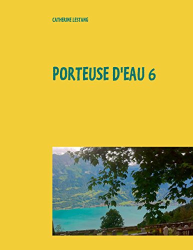 Porteuse d'eau 6: Écrits 2016-2017 (French Edition)