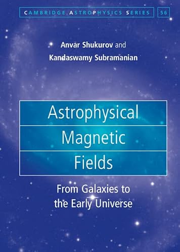 Astrophysical Magnetic Fields: From Galaxies to the Early Universe (Cambridge Astrophysics, Series Number 56)