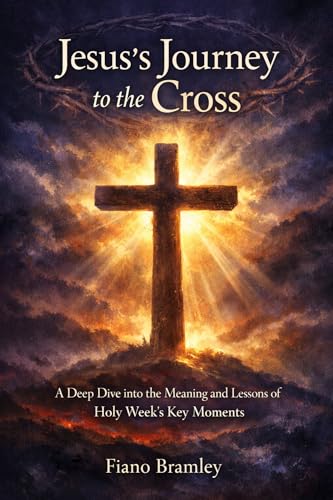 Jesuss Journey to the Cross: A Deep Dive into the Meaning and Lessons of Holy Weeks Key Moments (The Easter Redemption Collection) (English Edition)