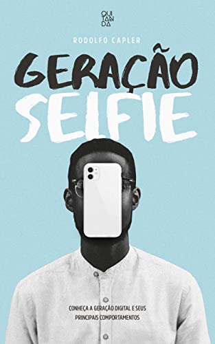 Geração selfie: Conheça a geração digital e seus principais comportamentos: Conheça a geração digital e seus principais comportamentos