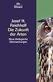 Die Zukunft der Arten: Neue ökologische Überraschungen - Josef H. Reichholf 