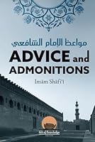 Advice And Admonitions: Imam Shafi'i: Book on Advice / Admonitions / Zuhd / Asceticism (Ark Of Knowledge Publications) B0F46ZNNWP Book Cover