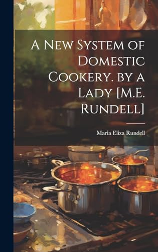 A New System of Domestic Cookery. by a Lady [M.E. Rundell]