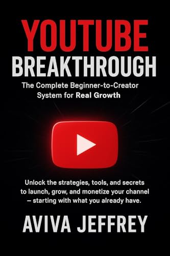 YouTube Breakthrough: The Complete Beginner-to-Creator System for Real Growth, Visibility & Monetization