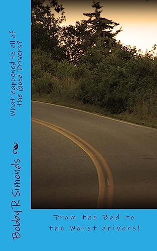 What happened to all of the Good Drivers?: From the bad to the worse of drivers! (What happened to all the good drivers)