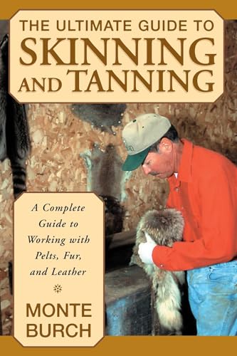 Ultimate Guide to Skinning and Tanning: A Complete Guide To