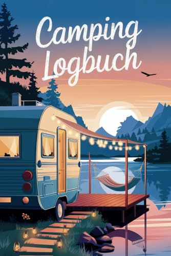 Camping Logbuch: Dein persönliches Camping Tagebuch für unvergessliche Erlebnisse auf deiner Reise