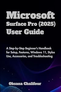 Microsoft Surface Pro (2025) User Guide: A Step-by-Step Beginner’s Handbook for Setup, Features, Windows 11, Stylus Use, Accessories, and Troubleshooting