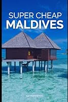 Super Cheap Maldives - Travel Guide 2020: Enjoy a $3,000 trip to The Maldives for $300 1093328541 Book Cover