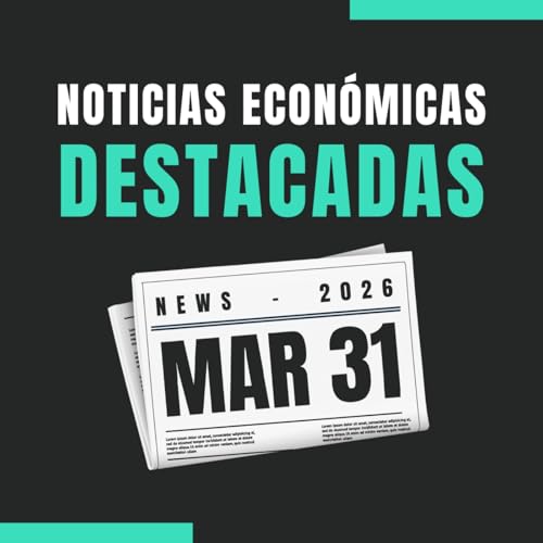 🗞️ Noticias econ&oacute;micas destacadas 📅 31/03/2026