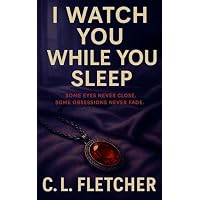 I WATCH YOU WHILE YOU SLEEP