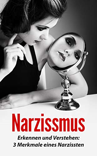Narzissmus: Erkennen und Verstehen: 3 Merkmale eines Narzissten Narzissmus: Erkennen und Verstehen: 3 Merkmale eines Narzissten