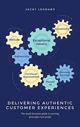 Delivering Authentic Customer Experiences: The small business guide to turning principles into profit