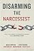 Disarming the Narcissist: How to Stay Married to a Narcissistic Partner and Be (Reasonably) Happy