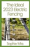  The Ideal 2023 Electric Fencing: The Ultimate Guide To Choose and Install the Best Fence to Protect Your Crops and Livestock