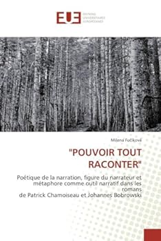 "POUVOIR TOUT RACONTER": Poétique de la narration, figure du narrateur et métaphore comme outil narratif dans les romans de Patrick Chamoiseau et Johannes Bobrowski (Omn.Univ.Europ.)