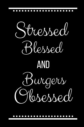 Stressed Blessed Burgers Obsessed: Funny Slogan-120 Pages 6 x 9