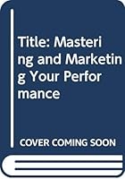 Mastering and Marketing Your Performance 1583022376 Book Cover