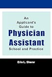 An Applicant's Guide To Physician Assistant School And Practice