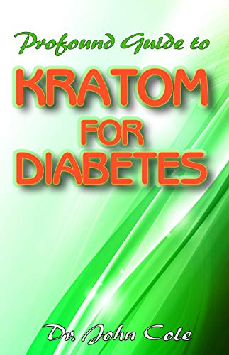 Profound Guide To Kratom for Diabetes: Your complete guide to understanding kratom, diabetes, and how it can be used to manage and cure diabetes!