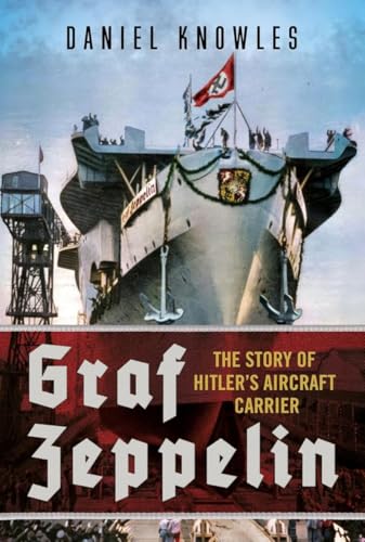 Graf Zeppelin: The Story of Hitler’s Aircraft Carrier