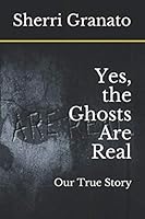 Yes, the Ghosts Are Real : Our True Story 1072058804 Book Cover