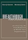 Breakthrough Performance Health Care: Accelerating the Transformation of Health Care Organizations - Ellen J. Gaucher 