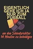 Eigentlich gehe ich ja nu zum Fußball um den Schiedsrichter 90 Minuten zu beleidigen: Spielnotizbuch für Schiedsrichter mit Spruch. 120 Seiten. Hobby ... für die Spielnotizkarten. Perfektes Geschenk.