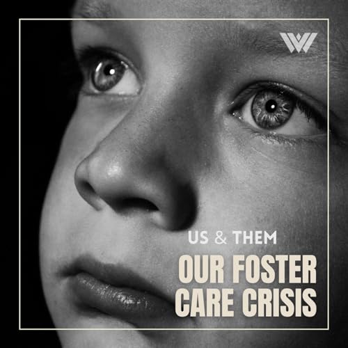 Us & Them Encore: Our Foster Care Crisis