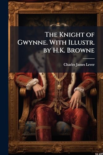 The Knight of Gwynne. With Illustr. by H.K. Browne