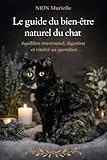  Le guide du bien-être naturel du chat: Equilibre émotionnel, digestion, et vitalité au quotidien (Naturopathie autour du chat)