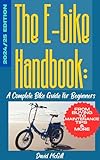 The E-Bike Handbook: The E-Bike Handbook: A Complete Guide for Beginners From buying To maintenance Tips & More 2024