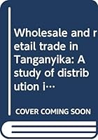 Wholesale and retail trade in Tanganyika: A study of distribution in East Africa (Special studies in international economics) B0000CMO3E Book Cover