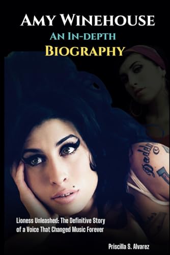Amy Winehouse An- in-Depth Biography: Lioness Unleashed: The Definitive Story of a Voice That Changed Music Forever -  Independently published