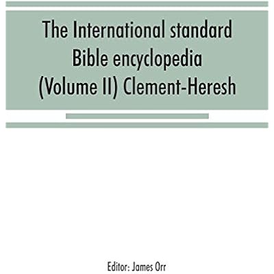 The International standard Bible encyclopedia (Volume II) Clement-Heresh