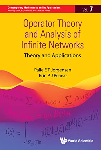 Operator Theory and Analysis of Infinite Networks: Theory and Applications (Contemporary Mathematics and Its Applications: Monographs, Expositions and Lecture Notes Book 7)