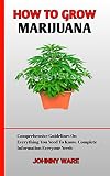HOW TO GROW MARIJUANA : The ultimate guide on how to grow, prune, cultivate and take care of marijuana plants (English Edition)