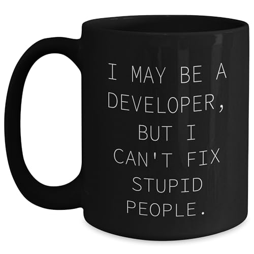 Funny Developer Quote Black Coffee Mug, I May Be A Developer, But I Can't Fix Stupid People., Developer Gifts from Friends to Family, Unique Christmas Unique Gifts for Him