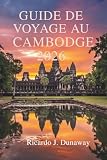 GUIDE DE VOYAGE AU CAMBODGE 2026: Découvrez les temples antiques et les...