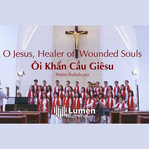 O Jesus, Healer of Wounded Souls/&Ocirc;i Khẩn Cầu Gi&ecirc;su - Pedro Rubalcava (Vietnamese ver.) | Lumen Choir