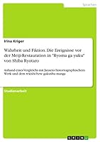 Wahrheit und Fiktion. Die Ereignisse vor der Meiji-Restauration in Ryoma ga yuku von Shiba Ryotaro: Anhand eines Vergleichs mit Jansens historiographischem Werk und dem rekishi bzw. gakushu manga 3656837988 Book Cover