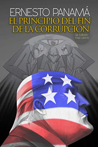 2a. Edición EL PRINCIPIO DEL FIN DE LA CORRUPCIÓN: Drenando el pantano (Spanish Edition)