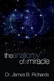 The Anatomy of a Miracle: Cutting-Edge Science Has Finally Advanced to a State That Puts the Miraculous Within the Grasp of Modern Man (English Edition)