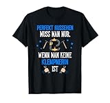Perfekt Aussehen Muss Man Nur, Wenn Man Keine Klempnerin Ist T-Shirt
