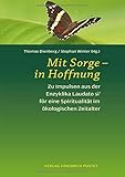Mit Sorge - in Hoffnung: Zu Impulsen aus der Enzyklika Laudato si' für eine Spiritualität im ökologischen Zeitalter - Herausgeber: Thomas Dienberg, Stephan Winter 