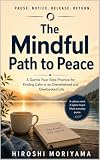 The Mindful Path to Peace: Pause. Notice. Release. Return. A Gentle Four-Step Practice for Finding Calm in an Overwhelmed and Overbooked Life