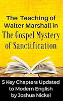 The Teaching of Walter Marshall in The Gospel Mystery of Sanctification: 5 Key Chapters Updated to Modern English 1072932903 Book Cover